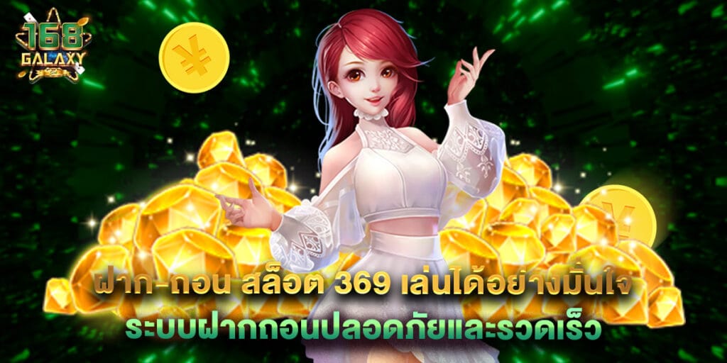 ฝาก-ถอน สล็อต 369 เล่นได้อย่างมั่นใจ ระบบฝากถอนปลอดภัยและรวดเร็ว